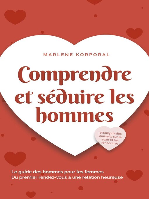Title details for Comprendre et séduire les hommes Le guide des hommes pour les femmes Du premier rendez-vous à une relation heureuse--y compris des conseils sur le sexe et les rencontres by Marlene Korporal - Available